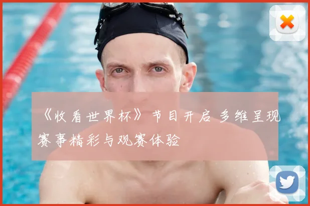 《收看世界杯》节目开启 多维呈现赛事精彩与观赛体验