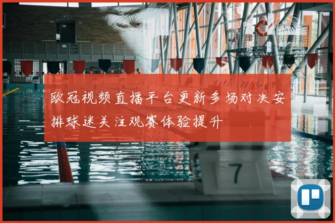 欧冠视频直播平台更新多场对决安排球迷关注观赛体验提升