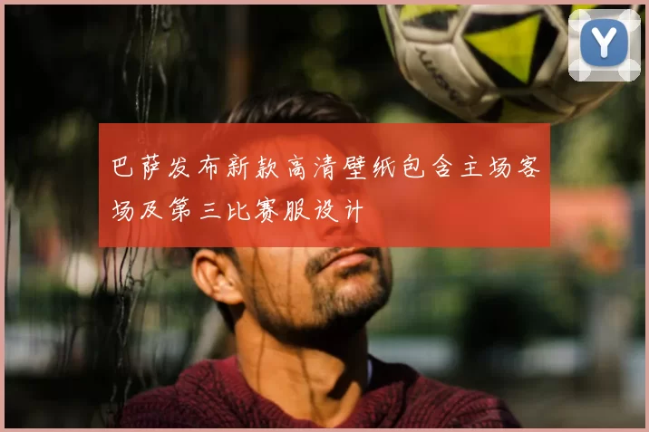 巴萨发布新款高清壁纸包含主场客场及第三比赛服设计