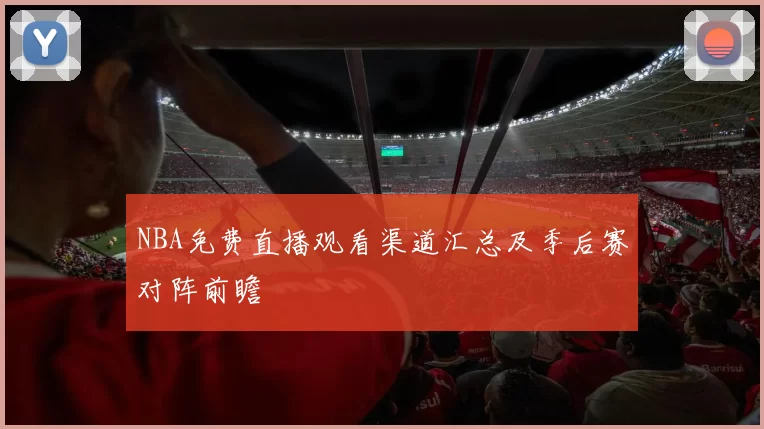 NBA免费直播观看渠道汇总及季后赛对阵前瞻